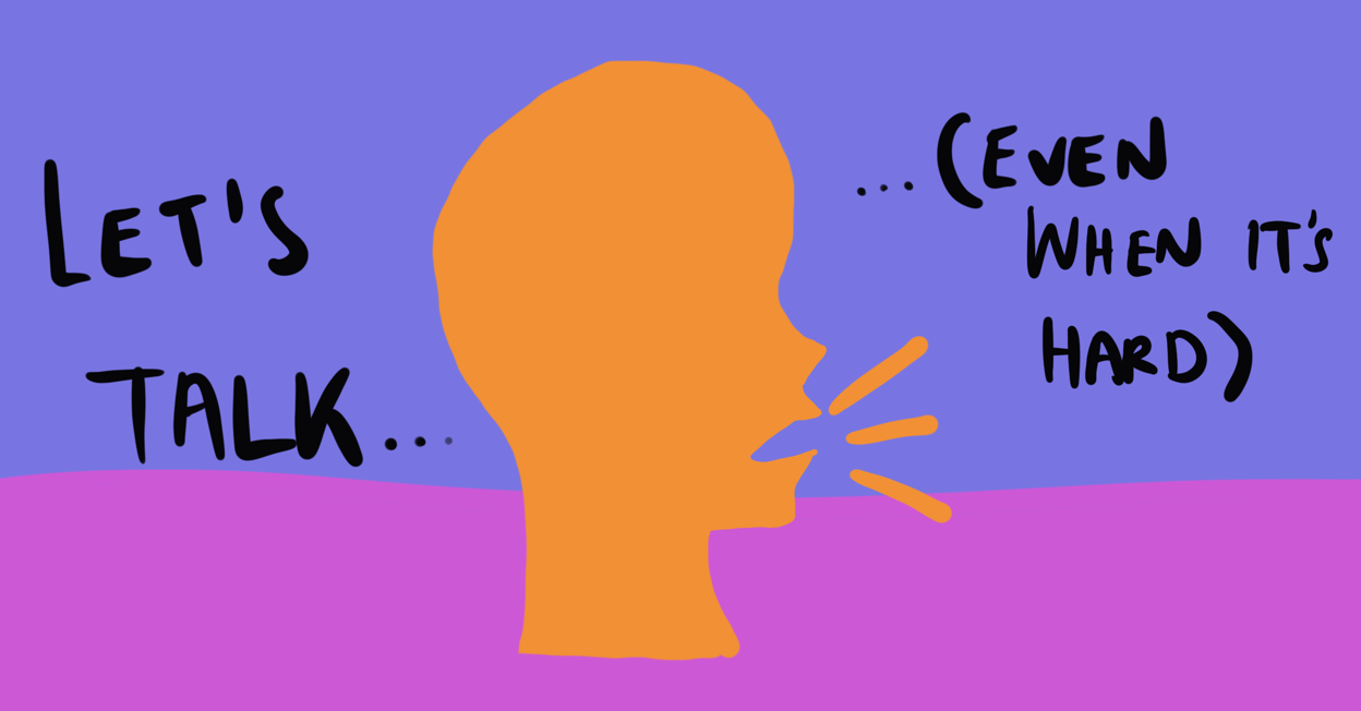 An orange silhouette of a head with speech lines coming from its mouth, on top of a pink background. Text reads “Let’s talk… even when it’s hard.”